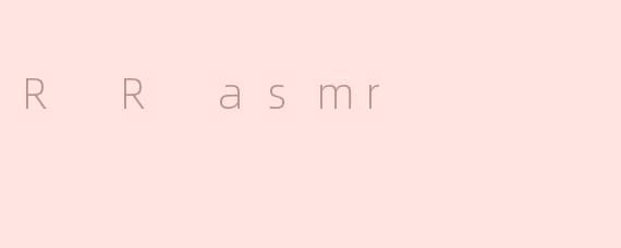 R R asmr